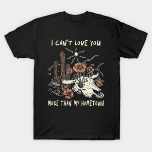 I Can't Love You More Than My Hometown Bull Skull Quotes Music Flowers T-Shirt